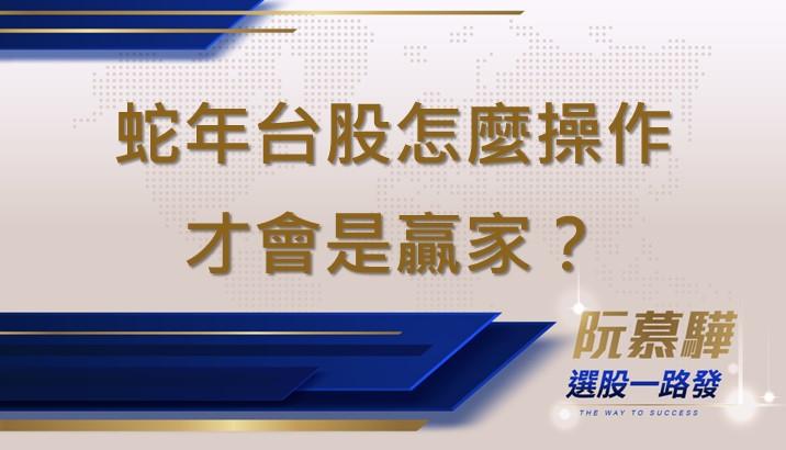 【宏觀情勢】蛇年台股怎麼操作才會是贏家？