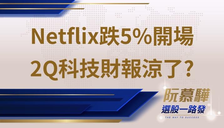【美股週報】Netflix財報後下跌5％ 美科技股2Q財報出師不利？