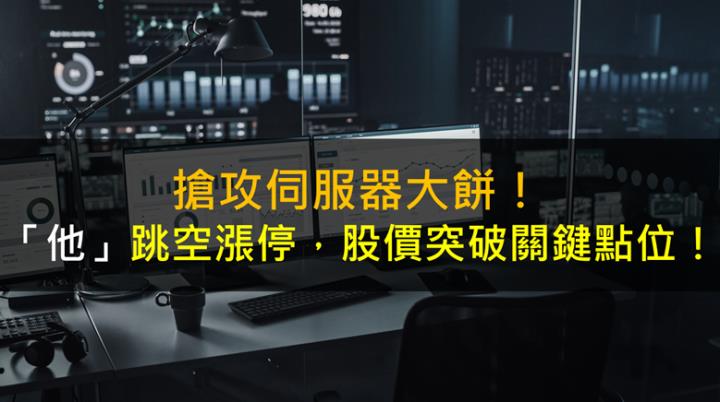 搶攻伺服器大餅！「他」跳空漲停，股價突破關鍵點位！