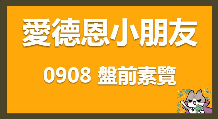 09/08 愛德恩盤前素懶！7檔短波操作股、19篇即時個股新聞，讓你掌握市場大方向