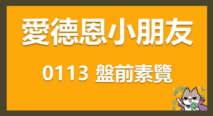 1/13 愛德恩盤前素懶！4檔短波操作股、7篇即時個股新聞，讓你掌握市場大方向