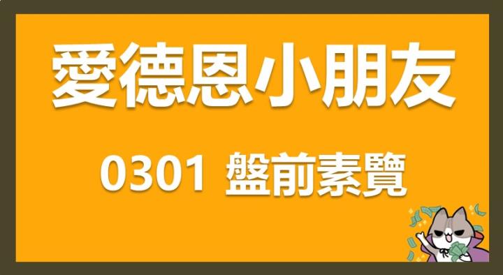 3/1 愛德恩盤前素懶!6檔短波操作股、13篇即時個股新聞,讓你掌握市場大方向