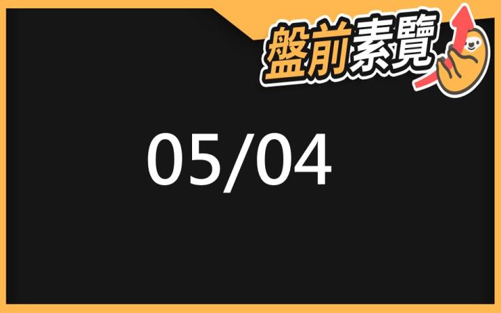 5/4 愛德恩盤前素懶！7檔短波操作股、9篇即時個股新聞，讓你掌握市場大方向