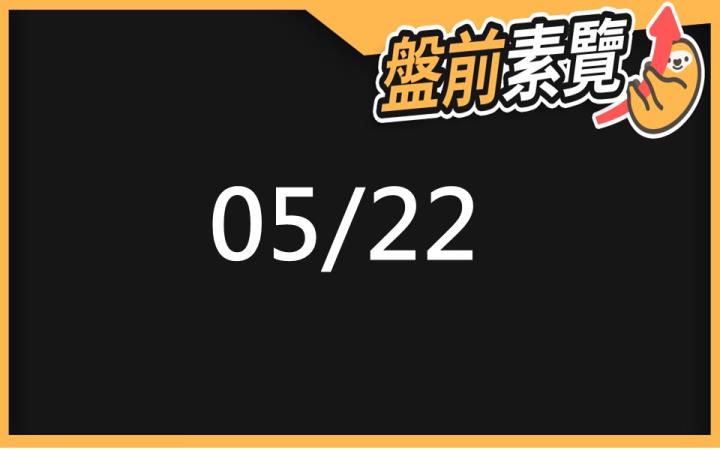5/22 愛德恩盤前素懶！9檔短波操作股、9篇即時個股新聞，讓你掌握市場大方向