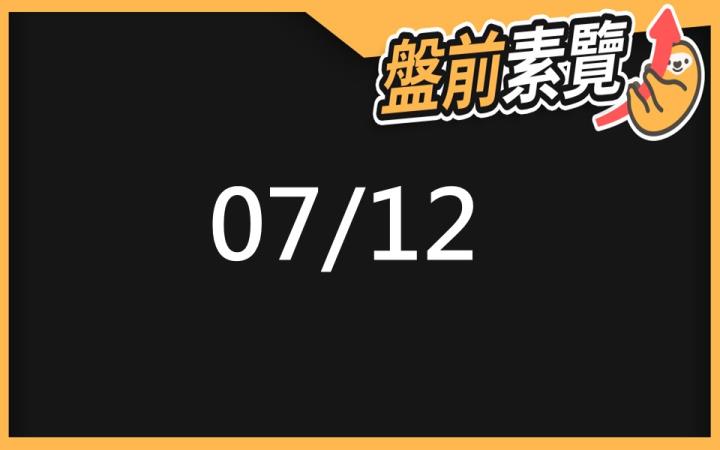 7/12 愛德恩盤前素懶!6檔短波操作股、11篇即時個股新聞,讓你掌握市場大方向