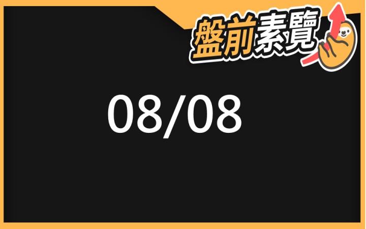 8/8 愛德恩盤前素懶！5檔短波操作股、10篇即時個股新聞，讓你掌握市場大方向