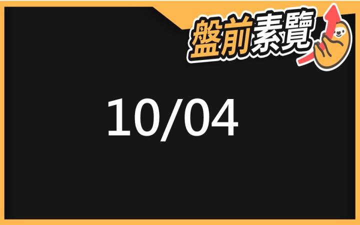 10/4 愛德恩盤前素懶！5檔短波操作股、10篇即時個股新聞，讓你掌握市場大方向