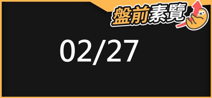 2/27 愛德恩盤前素懶！5檔短波操作股、8篇即時個股新聞，讓你掌握市場大方向