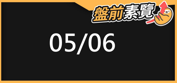 05/06 愛德恩盤前素懶！5檔短波操作股、7篇即時個股新聞，讓你掌握市場大方向