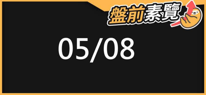 05/08 愛德恩盤前素懶！5檔短波操作股、8篇即時個股新聞，讓你掌握市場大方向