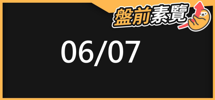06/07 愛德恩盤前素懶！5檔短波操作股、8篇即時個股新聞，讓你掌握市場大方向