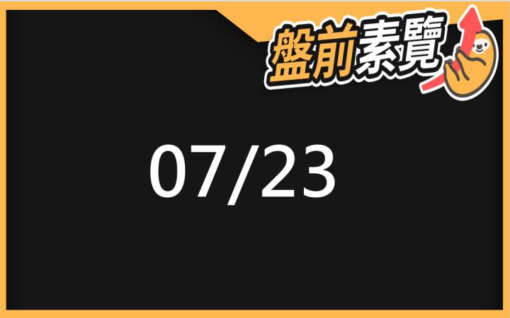 7/23愛德恩盤前素懶！5檔短波操作股、8篇即時個股新聞，讓你掌握市場大方向