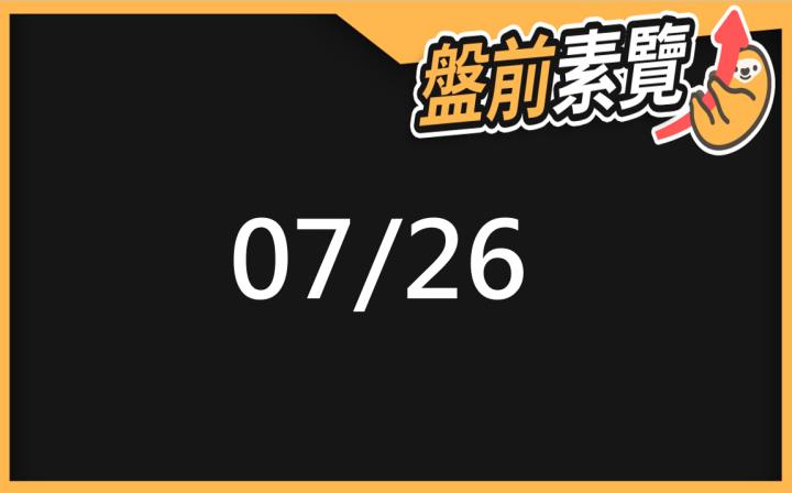 7/26愛德恩盤前素懶！5檔短波操作股、7篇即時個股新聞，讓你掌握市場大方向