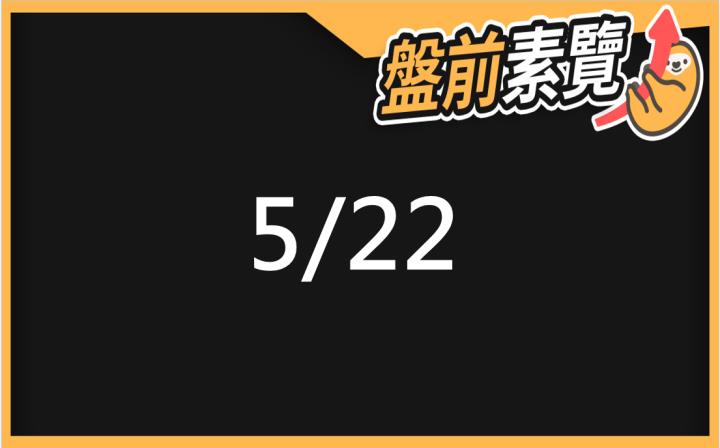 5/22愛德恩盤前素懶！5檔短波操作股、7篇即時個股新聞，讓你掌握市場大方向