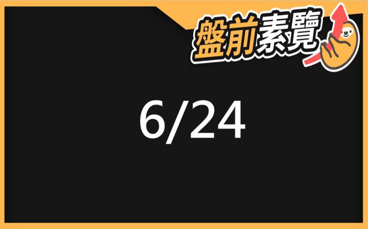 6/24愛德恩盤前素懶！5檔短波操作股、7篇即時個股新聞，讓你掌握市場大方向