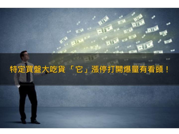 特定買盤大吃貨 「它」漲停打開爆量收高有看頭!