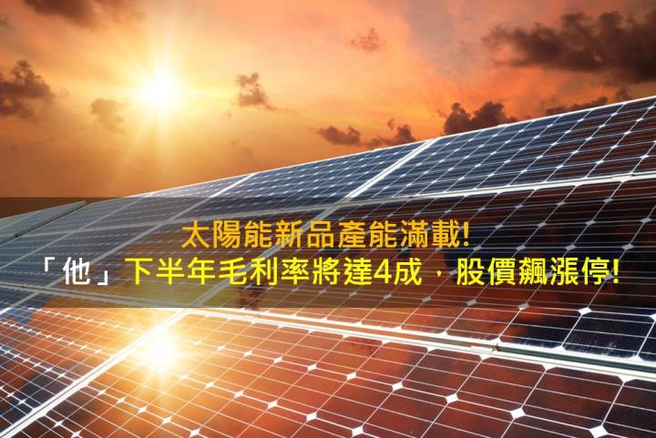太陽能新品產能滿載!「他」下半年毛利率將達4成,股價飆漲停!