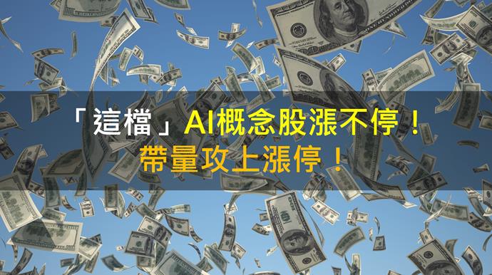 【籌碼K晨報】「這檔」AI概念股漲不停！帶量攻上漲停！