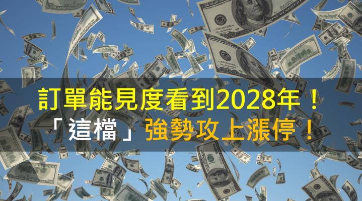 【籌碼K晨報】訂單能見度看到2028年！「這檔」強勢攻上漲停！
