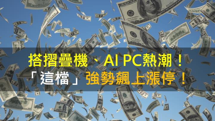 【籌碼K晨報】搭摺疊機、AI PC熱潮！「這檔」強勢飆上漲停！