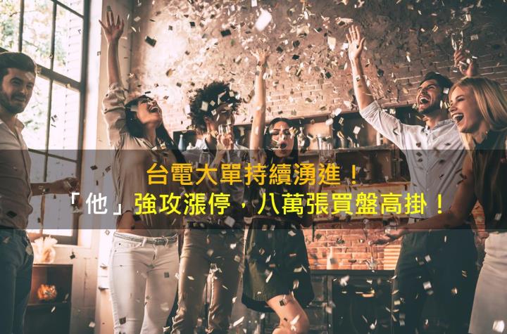 台電大單持續湧進!「他」強攻漲停,八萬張買盤高掛!