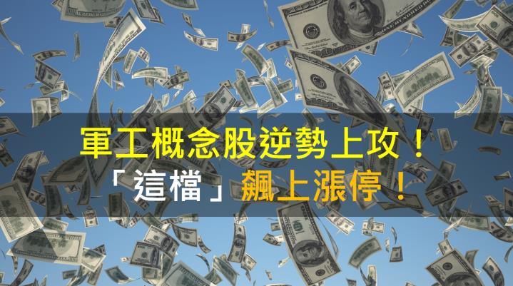 【籌碼K晨報】軍工概念股逆勢上攻！「這檔」飆上漲停！
