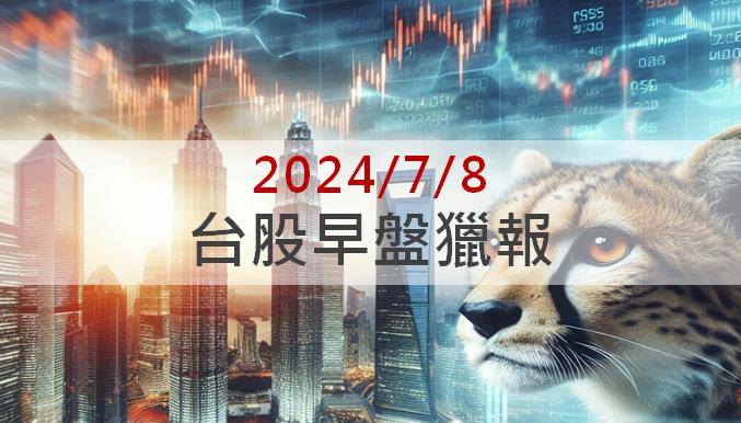 7/8早盤獵報：訂單能見度達12個月以上！金寶(2312)漲停一價到底！