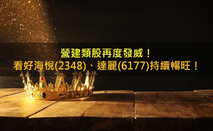 營建類股再度發威，看好海悅(2348)、達麗(6177)持續暢旺！