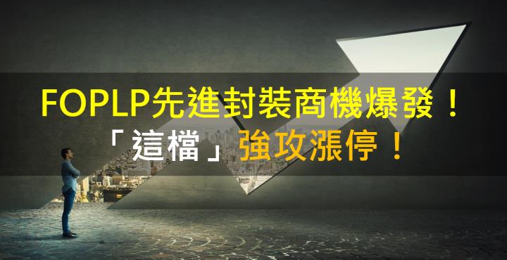 【籌碼K晨報】FOPLP先進封裝商機爆發！「這檔」強攻漲停！