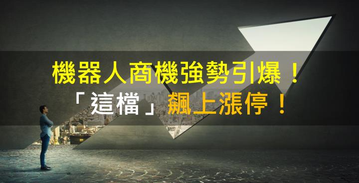 機器人商機強勢引爆！「這檔」飆上漲停！