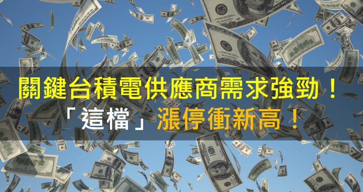 關鍵台積電供應商需求強勁！「這檔」漲停衝新高！