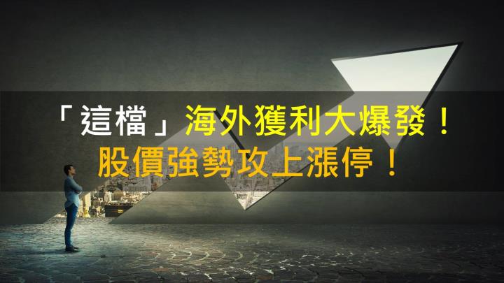 【籌碼K晨報】「這檔」海外獲利大爆發!股價強勢攻上漲停!