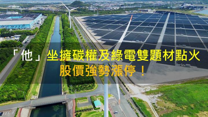 【籌碼K晨報】「他」坐擁碳權及綠電雙題材點火,股價強勢漲停!