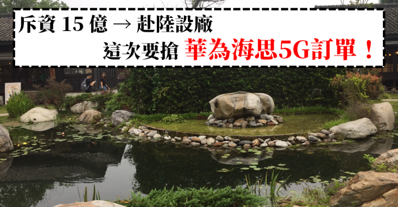 【K晨報】封測廠斥資 15 億元，要搶「華為海思 5G 訂單」！董事長：已在進行中...