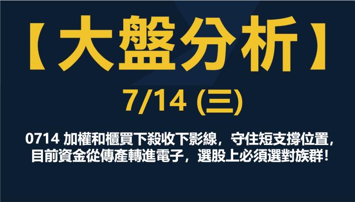 0714 加權和櫃買下殺收下影線，守住短支撐位置，目前資金從傳產轉進電子，選股上必須選對族群！
