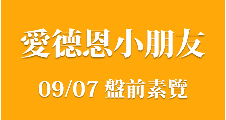 9/7 愛德恩盤前素懶！7檔動能強勢股、10篇即時個股新聞，讓你掌握市場大方向