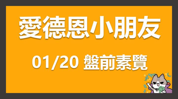 01/20 愛德恩盤前素懶！7檔動能強勢股、11篇即時個股新聞，讓你掌握市場大方向