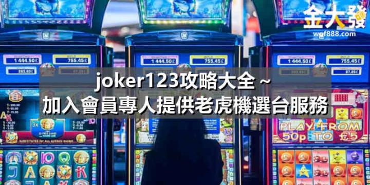 joker123攻略大全～加入會員專人提供老虎機選台服務