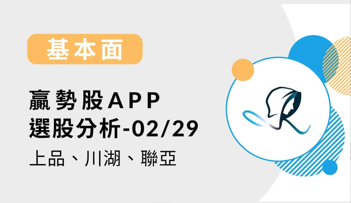 【基本面】贏勢股 APP 選股分析- 上品、川湖、聯亞- 20240229
