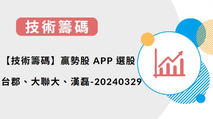 【技術籌碼】贏勢股 APP 選股-台郡、大聯大、漢磊-20240329