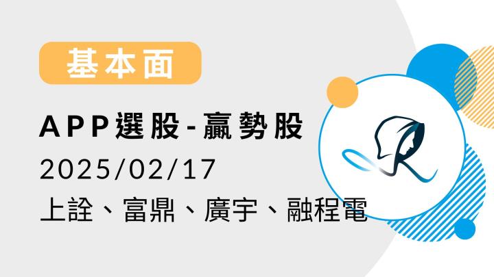 【基本面】贏勢股 APP 選股-上詮、富鼎、廣宇、融程電-20250217