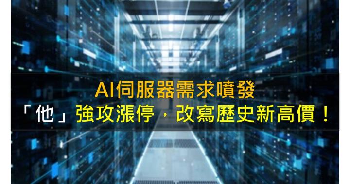 AI伺服器需求噴發,「他」攻上漲停,改寫歷史新高價!