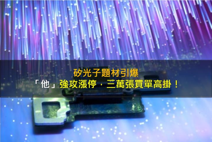 矽光子題材引爆，「他」強攻漲停，三萬張買單高掛！