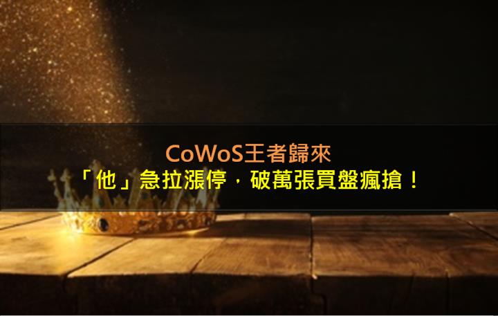CoWoS王者歸來，「他」急拉漲停，破萬張買盤瘋搶！