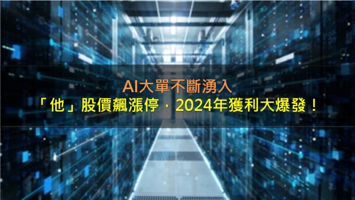 AI大單湧入，「他」股價飆漲停，2024年獲利大爆發！