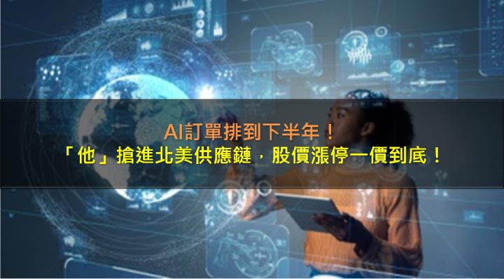 AI訂單排到下半年，「他」搶進北美供應鏈，股價漲停一價到底！
