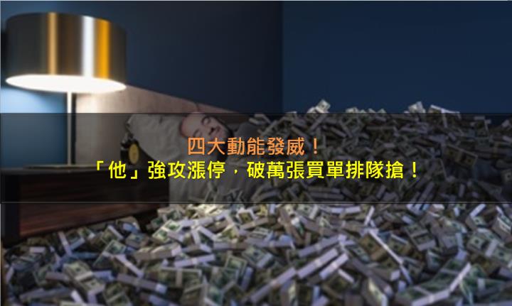 四大動能發威，「他」強攻漲停，破萬張買單排隊搶進！