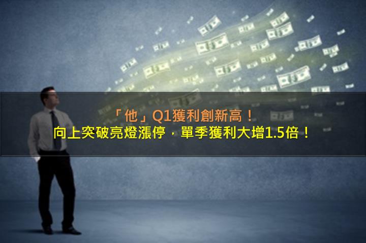 「他」Q1獲利創新高，股價漲停表態，單季獲利大增1.5倍！