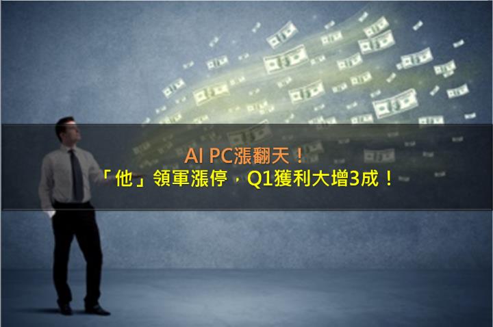 AI PC漲翻天，「他」領軍漲停，Q1獲利大增3成！