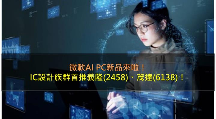 【台股研究報告】微軟AI PC新品來啦,IC設計族群首推義隆(2458)、茂達(6138)!